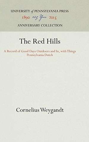 The Red Hills – A Record of Good Days Outdoors and In, with Things Pennsylvania Dutch de Cornelius Weygandt