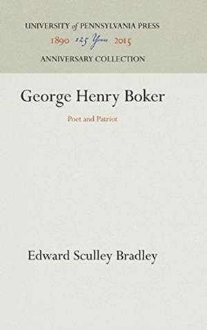 George Henry Boker – Poet and Patriot de Edward Sculley Bradley