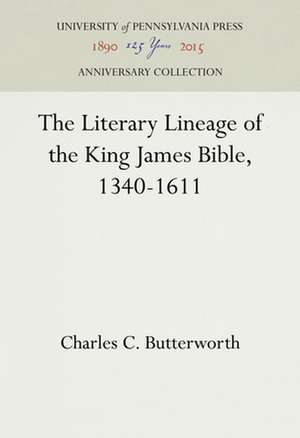 The Literary Lineage of the King James Bible, 1340–1611 de Charles C. Butterworth