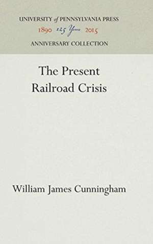 The Present Railroad Crisis de William James Cunningham