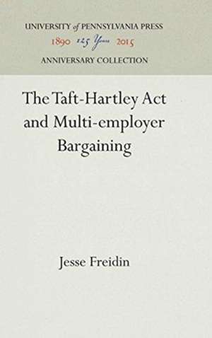 The Taft–Hartley Act and Multi–employer Bargaining de Jesse Freidin