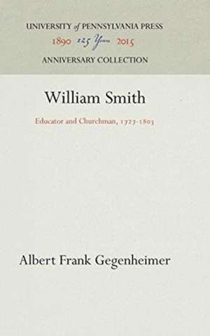 William Smith – Educator and Churchman, 1727–183 de Albert Frank Gegenheimer