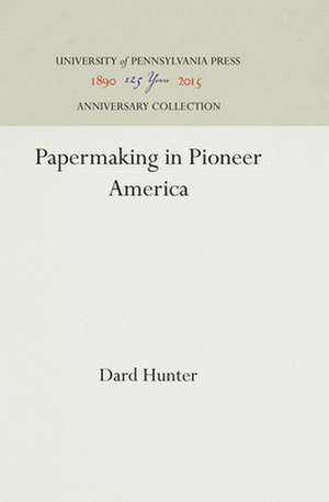 Papermaking in Pioneer America de Dard Hunter