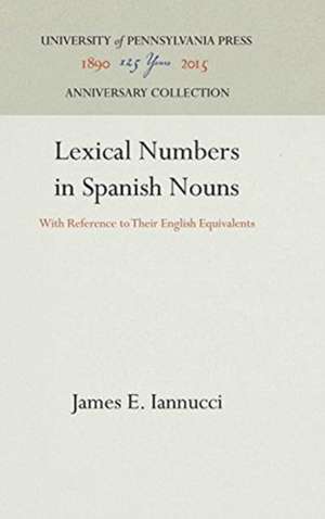 Lexical Numbers in Spanish Nouns – With Reference to Their English Equivalents de James E. Iannucci