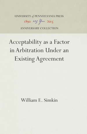 Acceptability as a Factor in Arbitration Under an Existing Agreement de William E. Simkin