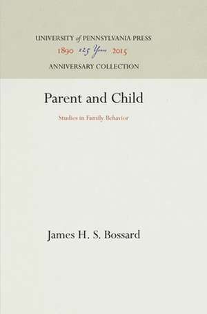 Parent and Child – Studies in Family Behavior de James H. S. Bossard