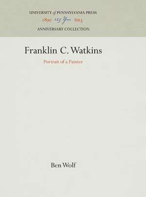 Franklin C. Watkins – Portrait of a Painter de Ben Wolf