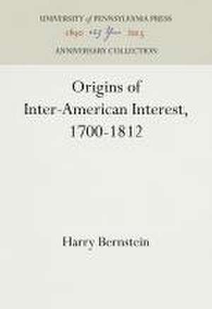 Origins of Inter–American Interest, 1700–1812 de Harry Bernstein