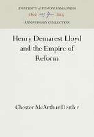 Henry Demarest Lloyd and the Empire of Reform de Chester Mcarthu Destler