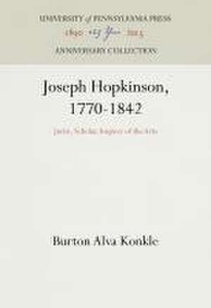 Joseph Hopkinson, 1770–1842 – Jurist, Scholar, Inspirer of the Arts de Burton Alva Konkle