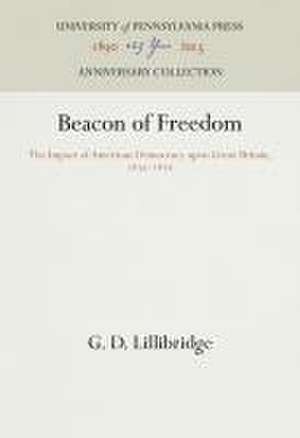 Beacon of Freedom – The Impact of American Democracy upon Great Britain, 1830–1870 de G. D. Lillibridge