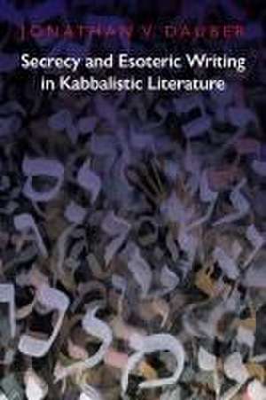 Secrecy and Esoteric Writing in Kabbalistic Literature de Jonathan Dauber