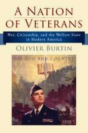 A Nation of Veterans – War, Citizenship, and the Welfare State in Modern America de Olivier Burtin