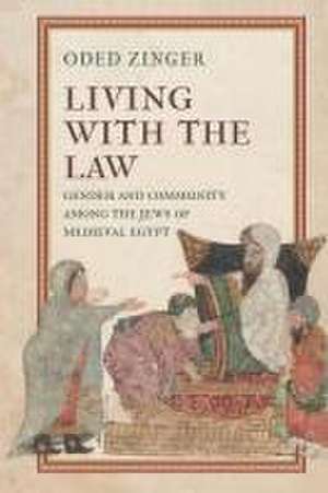 Living with the Law – Gender and Community Among the Jews of Medieval Egypt de Oded Zinger