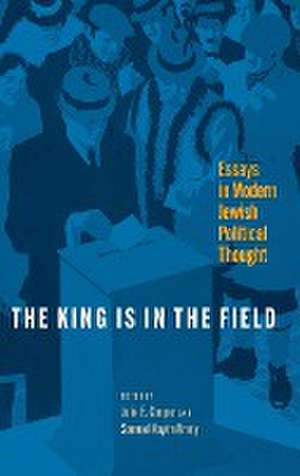 The King Is in the Field – Essays in Modern Jewish Political Thought de Julie E. Cooper