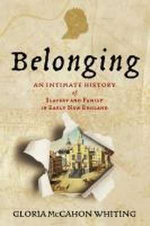 Belonging – An Intimate History of Slavery and Family in Early New England de Gloria Mccahon Whiting