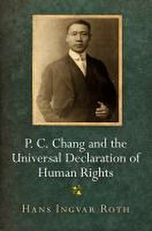 P. C. Chang and the Universal Declaration of Human Rights de Hans Ingvar Roth