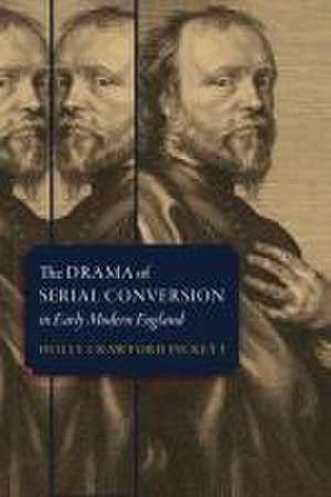 The Drama of Serial Conversion in Early Modern England de H Pickett