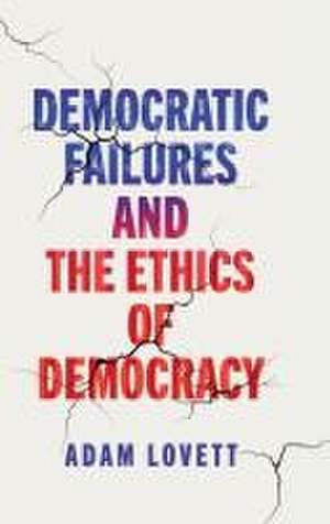 Democratic Failures and the Ethics of Democracy de Adam Lovett