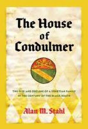 The House of Condulmer – The Rise and Decline of a Venetian Family in the Century of the Black Death de Alan M. Stahl