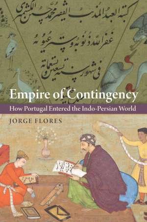 Empire of Contingency – How Portugal Entered the Indo–Persian World de Jorge Flores