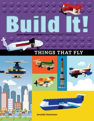 Build It! Things That Fly de Jennifer Kemmeter