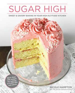 Sugar High: Sweet & Savory Baking in Your High-Altitude Kitchen de Nicole Hampton