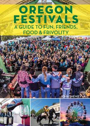 Oregon Festivals: A Guide to Fun, Friends, Food & Frivolity de John Shewey