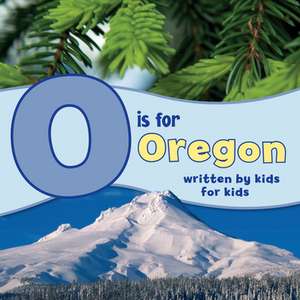 O Is for Oregon: Written by Kids for Kids