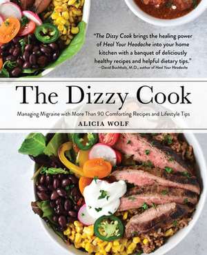 The Dizzy Cook: Managing Migraine with More Than 90 Comforting Recipes and Lifestyle Tips de Alicia Wolf