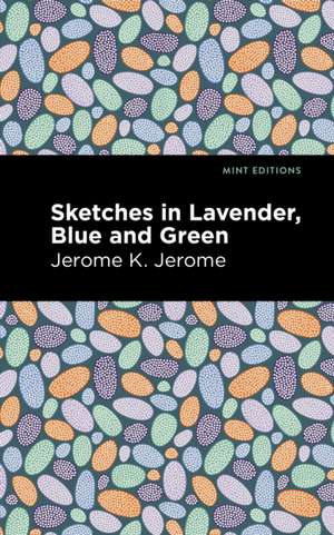 Sketches in Lavender, Blue and Green de Jerome K. Jerome