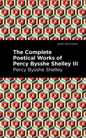 The Complete Poetical Works of Percy Bysshe Shelley Volume III de Percy Bysshe Shelley