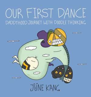 Our First Dance: Daddyhood Journey with Doodle Thinking de June Kang