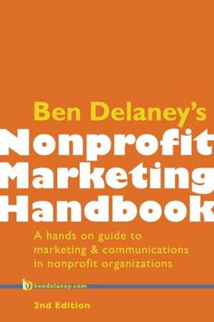 Ben Delaney's Nonprofit Marketing Handbook, Second Edition de Ben Delaney