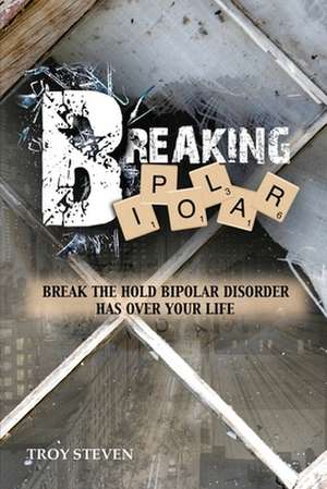 Breaking Bipolar de Troy Steven