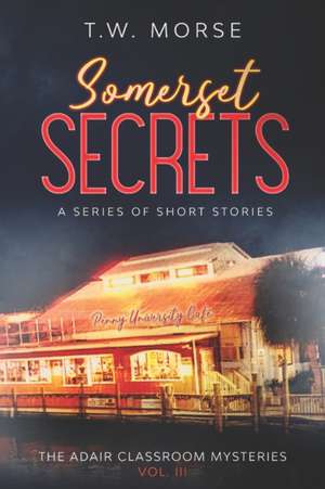 Somerset Secrets: A Series of Short Stories: The Adair Classroom Mysteries Vol III. de T. W. Morse