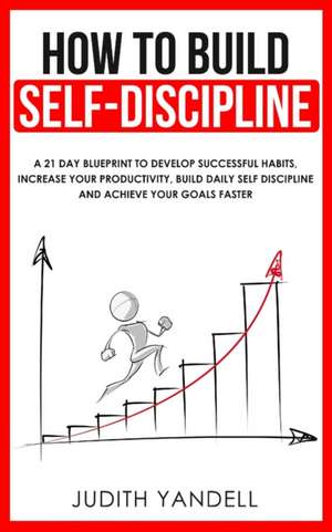 How to Build Self Discipline de Judith Yandell