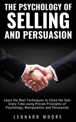 The Psychology of Selling and Persuasion de Leonard Moore