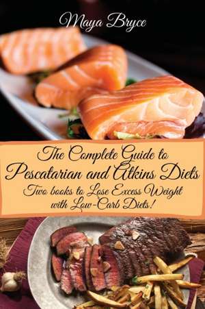 The Complete Guide to Pescatarian and Atkins Diets de Maya Bryce