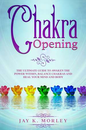 CHAKRA OPENING de Jay K. Morley