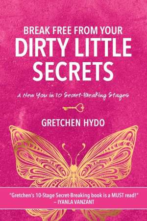 Break Free From Your Dirty Little Secrets de Gretchen Hydo