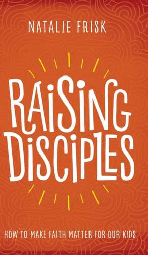 Raising Disciples de Natalie Frisk