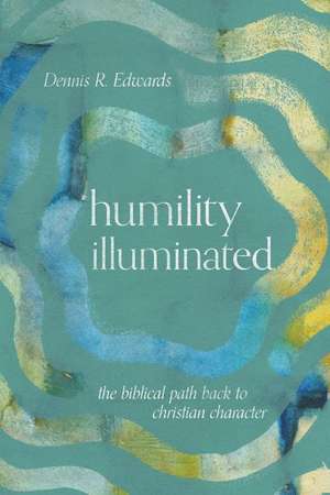 Humility Illuminated de Dennis R. Edwards
