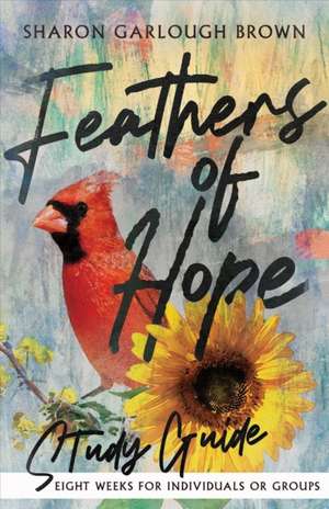 Feathers of Hope Study Guide de Sharon Garlough Brown