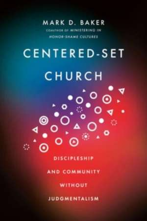 Centered–Set Church – Discipleship and Community Without Judgmentalism de Mark D. Baker