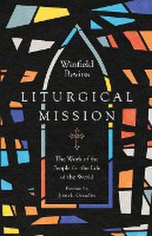 Liturgical Mission – The Work of the People for the Life of the World de Winfield Bevins