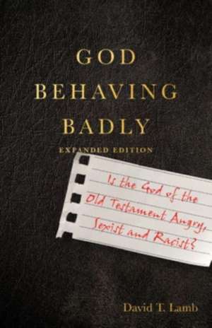 God Behaving Badly – Is the God of the Old Testament Angry, Sexist and Racist? de David T. Lamb