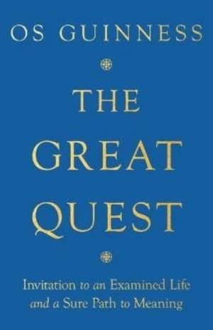 The Great Quest – Invitation to an Examined Life and a Sure Path to Meaning de Os Guinness