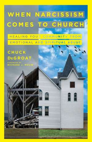 When Narcissism Comes to Church – Healing Your Community From Emotional and Spiritual Abuse de Chuck Degroat