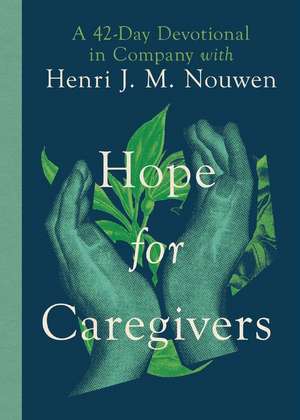 Hope for Caregivers – A 42–Day Devotional in Company with Henri J. M. Nouwen de Henri Nouwen